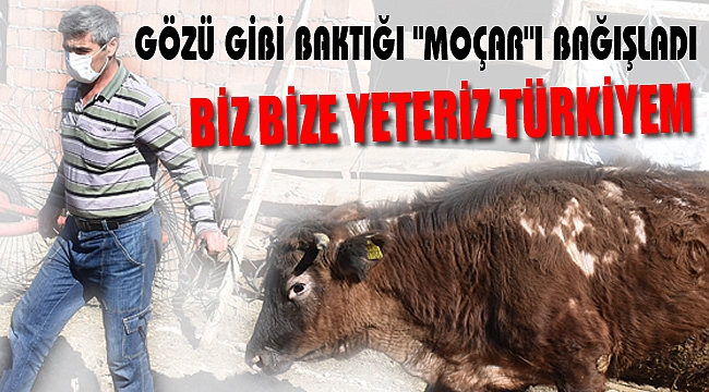 GÖZÜ GİBİ BAKTIĞI "MOÇAR"I BAĞIŞLADI