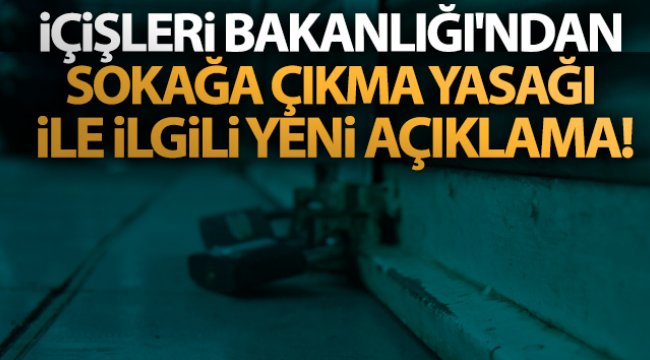 İçişleri Bakanlığı'ndan sokağa çıkma yasağı ile ilgili yeni açıklama!