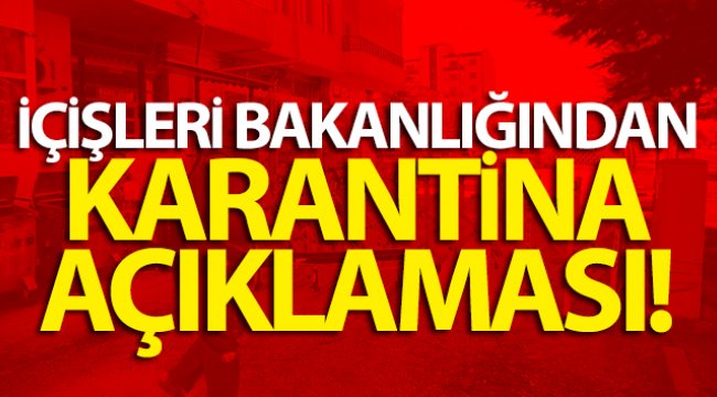 İçişleri Bakanlığından karantina açıklaması