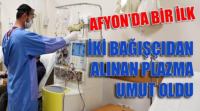 İKİ BAĞIŞÇIDAN ALINAN PLAZMA KORONA HASATLARINA UMUT OLDU