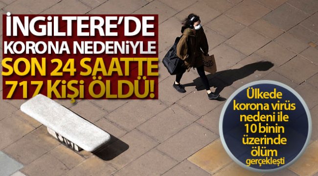 İngiltere&#039;de korona nedeniyle son 24 saatte 717 kişi öldü
