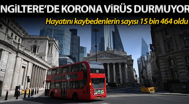 İngiltere’de Korona virüsten ölenlerin sayısı 15 bini aştı