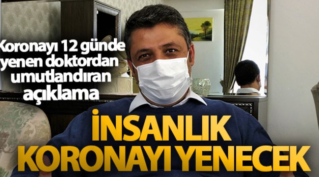Koronayı 12 günde yenen doktor: 'Zorlu bir süreç ama insanlık koronayı yenecek'