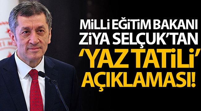 Milli Eğitim Bakanı Ziya Selçuk'tan yaz tatili açıklaması!