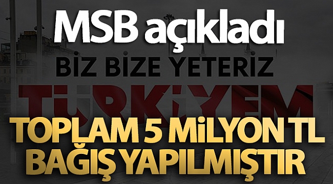MSB: 'Toplam 5 milyon TL bağış yapılmıştır'