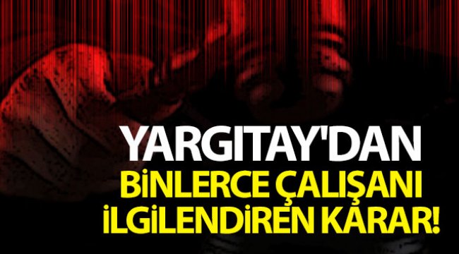 Yargıtay, işverenin o bahanesine geçit vermedi