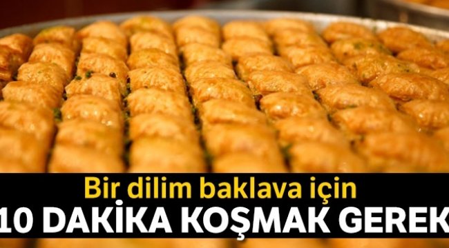 1 dilim baklava için 10 dakika koşmak gerek