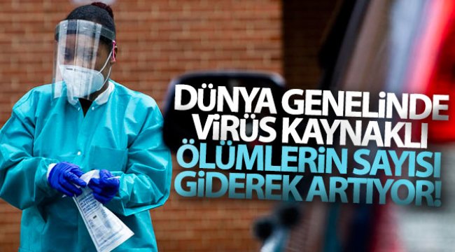 Dünya genelinde virüs kaynaklı ölü sayısı giderek artıyor