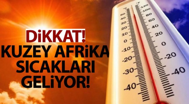 Kuzey Afrika sıcakları etkili olacak