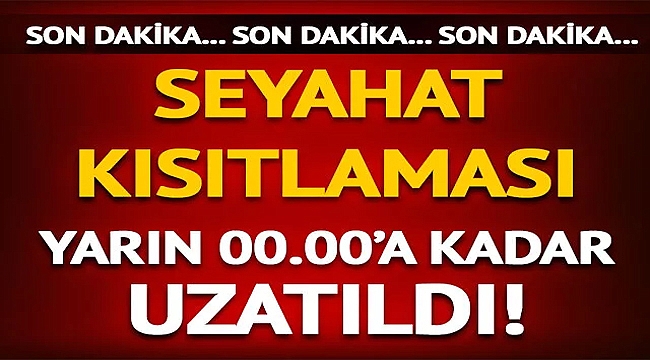 Seyahat kısıtlaması 1 gün uzatıldı
