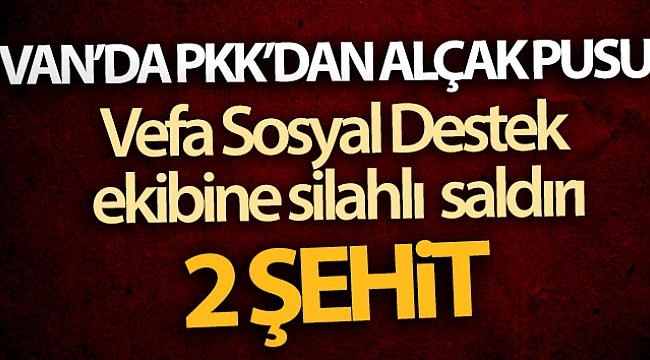 Vefa Sosyal Destek ekibine silahlı saldırı: 2 şehit