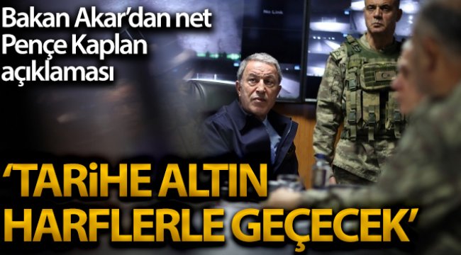Bakan Akar, Pençe-Kaplan Operasyonu’ndaki gelişmeleri paylaştı