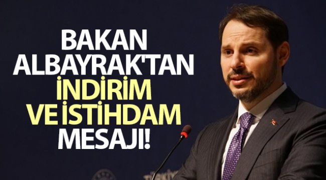 Bakan Albayrak'tan indirim ve istihdam mesajı