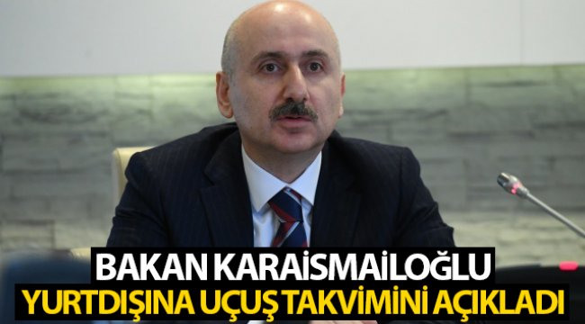 Bakan Karaismailoğlu uçuş takvimini açıkladı