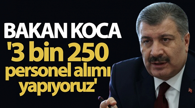 Bakan Koca: '3 bin 250 personel alımı yapıyoruz'