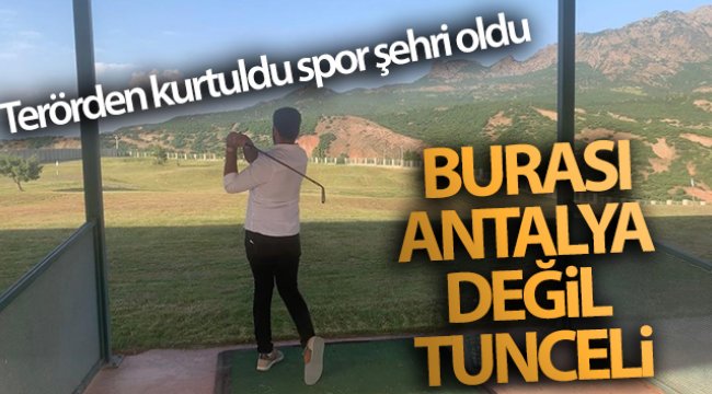 Burası Antalya değil Tunceli!