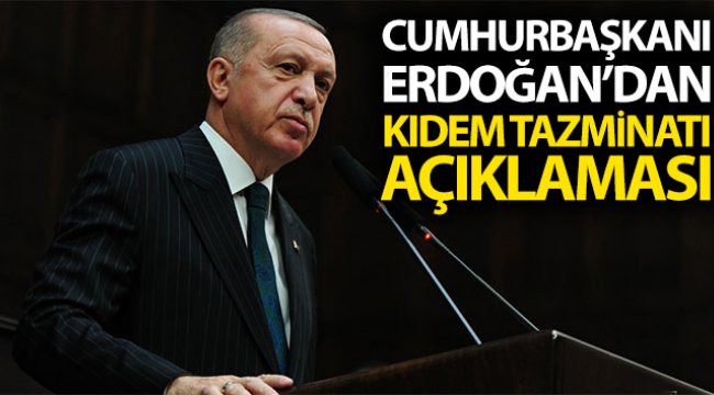 Cumhurbaşkanı Erdoğan&#039;dan Kıdem Tazminatı açıklaması