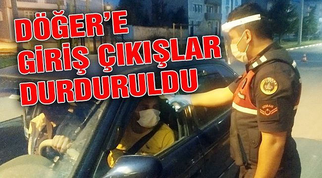 DÖĞER’E GİRİŞ VE ÇIKIŞLAR DURDURULDU