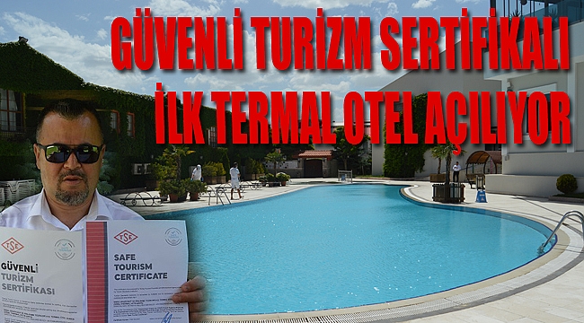 GÜVENLİ TURİZM SERTİFİKALI İLK TERMAL OTEL AÇILIYOR