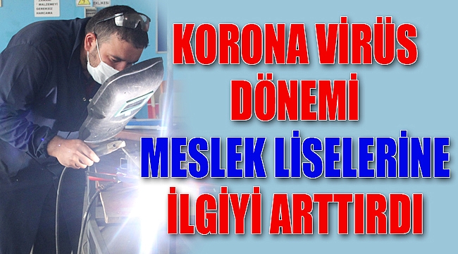 KORONA VİRÜS DÖNEMİ MESLEK LİSELERİNE İLGİYİ ARTTIRDI