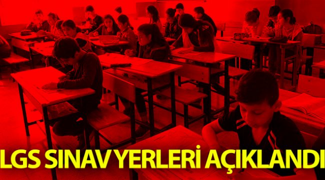 LGS sınav yerleri açıklandı! Sınav yerlerini öğrenmek için tıklayınız