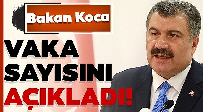 Sağlık Bakanı Fahrettin Koca coronavirüs vaka ve vefat sayısını açıkladı