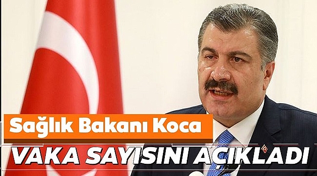 Sağlık Bakanı Fahrettin Koca coronavirüs vaka ve vefat sayısını açıkladı
