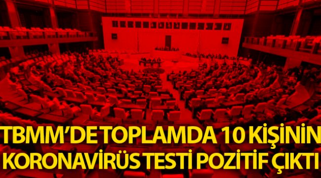 TBMM'de toplam 10 kişide korona virüs görüldü