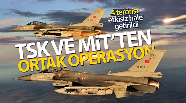 TSK ve MİT'ten ortak operasyon! 4 terörist etkisiz hale getirildi