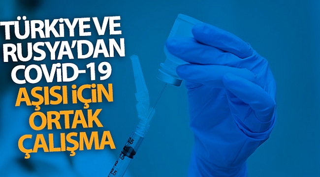 Türkiye ve Rusya Covid-19 aşısı için ortak çalışmalara başlıyor