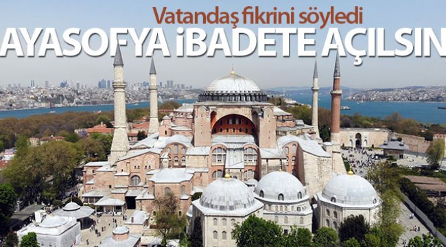 Vatandaş fikrini söyledi: “Ayasofya ibadete açılsın”