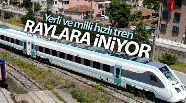 Yerli ve milli hızlı tren raylara iniyor