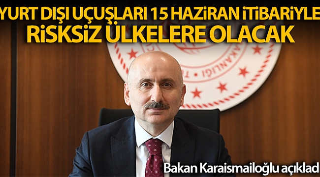 'Yurt dışı uçuşları 15 Haziran itibarıyla risksiz ülkelerle başlayacaktır'