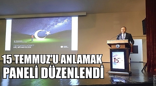 15 TEMMUZ'U ANLAMAK PANELİ DÜZENLENDİ