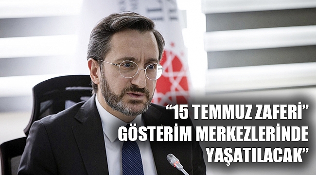 “15 TEMMUZ ZAFERİ” GÖSTERİM MERKEZLERİNDE YAŞATILACAK”