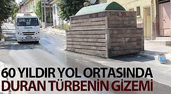 60 yıldır yol ortasında duran türbenin gizemi