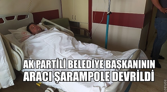 AK PARTİLİ BELEDİYE BAŞKANININ ARACI ŞARAMPOLE DEVRİLDİ