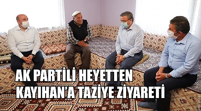 AK PARTİLİ HEYETTEN KAYIHAN’A TAZİYE ZİYARETİ