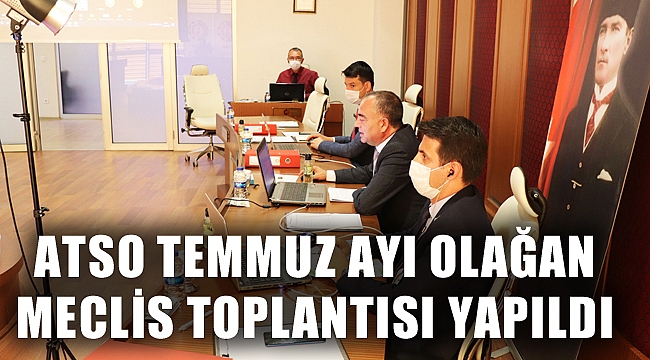 ATSO TEMMUZ AYI OLAĞAN MECLİS TOPLANTISI YAPILDI