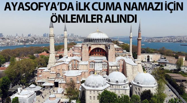 Ayasofya’daki ilk cuma namazı için önlemler alındı