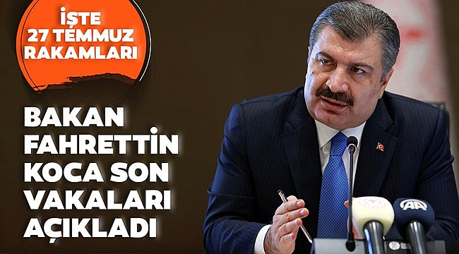Bakan Fahrettin Koca 27 Temmuz'daki vaka ve vefat sayılarını açıkladı!