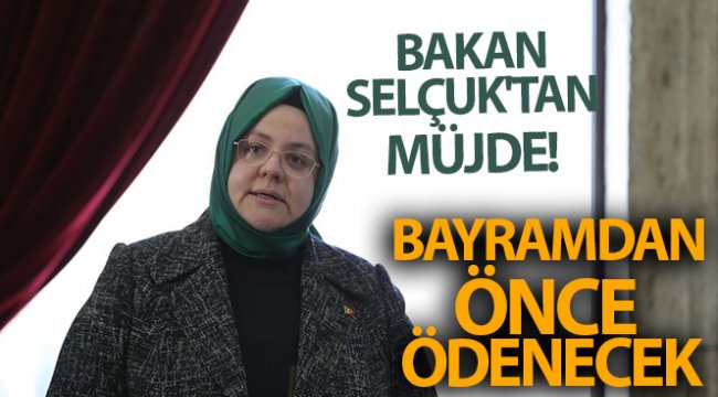 Bakan Selçuk'tan müjde! Bayramdan önce ödenecek