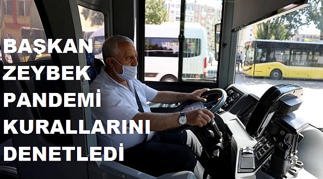 BAŞKAN ZEYBEK OTOBÜS KULLANARAK PANDEMİ KURALLARINI DENETLEDİ
