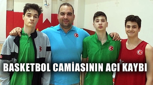 BASKETBOL CAMİASININ ACI KAYBI
