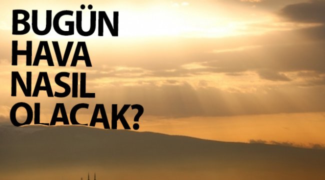 Bugün hava nasıl olacak?