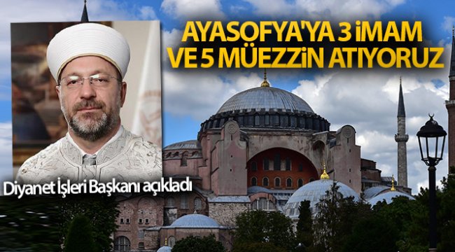 Diyanet İşleri Başkanı Ali Erbaş: &#039;Ayasofya&#039;ya 3 imam ve 5 müezzin atıyoruz&#039;