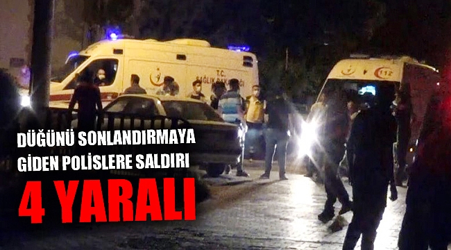 DÜĞÜNÜ SONLANDIRMAYA GİDEN POLİSLERE SALDIRI: 4 YARALI