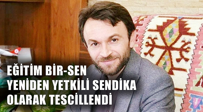 EĞİTİM BİR-SEN YENİDEN YETKİLİ SENDİKA OLARAK TESCİLLENDİ