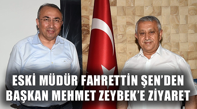 ESKİ MÜDÜR ŞEN’DEN BAŞKAN ZEYBEK’E ZİYARET