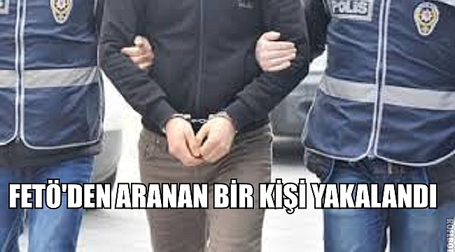 FETÖ'DEN ARANAN BİR KİŞİ YAKALANDI